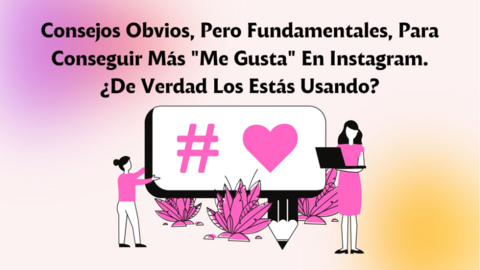 Consejos Obvios, Pero Fundamentales, Para Conseguir Más "Me Gusta" En Instagram
