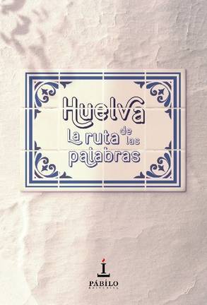 Culmina el proyecto editorial ‘Huelva: la ruta de las palabras’
