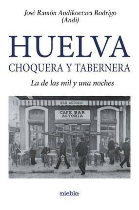 Portada del libro "Huelva Choquera y Tabernera. La de las mil y una noches"